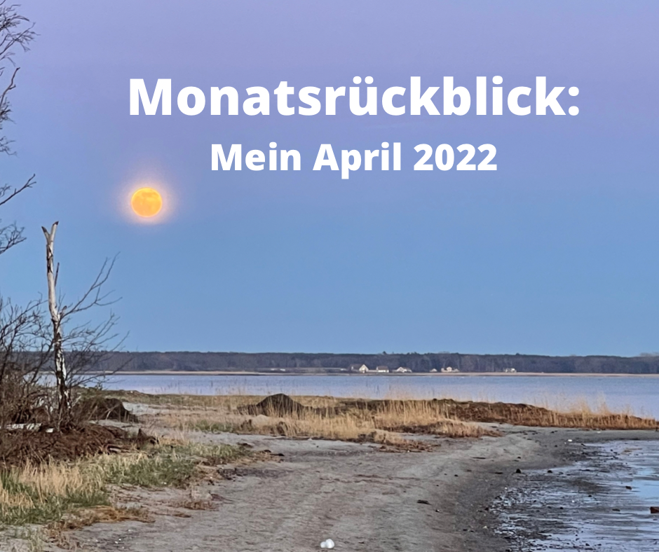 Monatsrückblick: April 2022